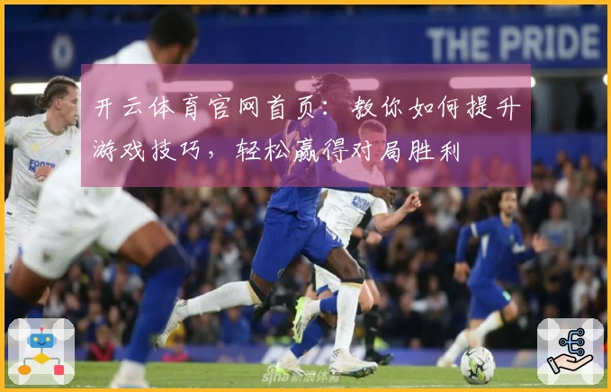 开云体育官网首页：教你如何提升游戏技巧，轻松赢得对局胜利